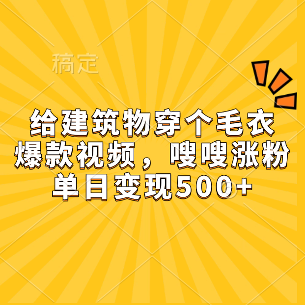 给建筑物穿个毛衣，爆款视频，嗖嗖涨粉，单日变现500+51轻创基地-网创项目资源站-副业创业项目-电脑手机搞钱项目-网赚项目51轻创基地