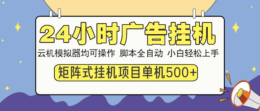 24小时广告挂机 单机收益500+ 矩阵式操作，设备越多收益越大，小白轻松上手51轻创基地-网创项目资源站-副业创业项目-电脑手机搞钱项目-网赚项目51轻创基地