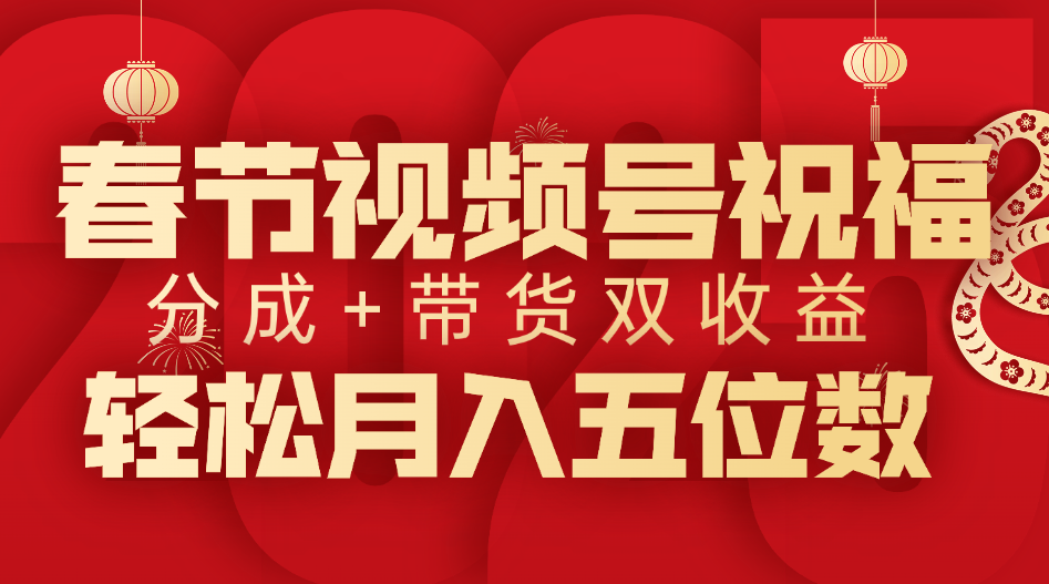 春节视频号祝福项目，分成+带货，双收益，轻松月入五位数51轻创基地-网创项目资源站-副业创业项目-电脑手机搞钱项目-网赚项目51轻创基地