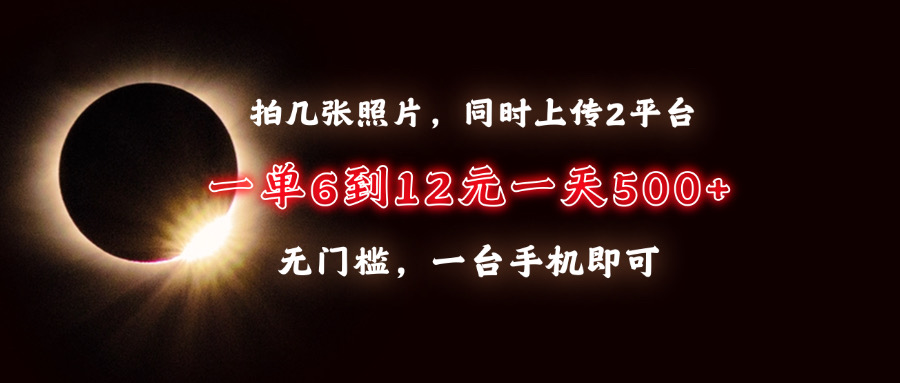 拍几张照片，同时上传2平台，一单6到12元，一天轻松500+，无门槛，一台手机即可51轻创基地-网创项目资源站-副业创业项目-电脑手机搞钱项目-网赚项目51轻创基地