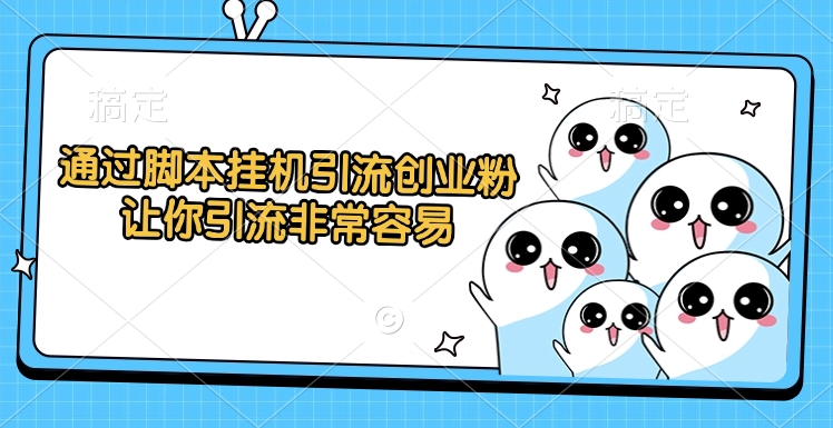 通过脚本挂机引流创业粉，让你引流非常容易51轻创基地-网创项目资源站-副业创业项目-电脑手机搞钱项目-网赚项目51轻创基地