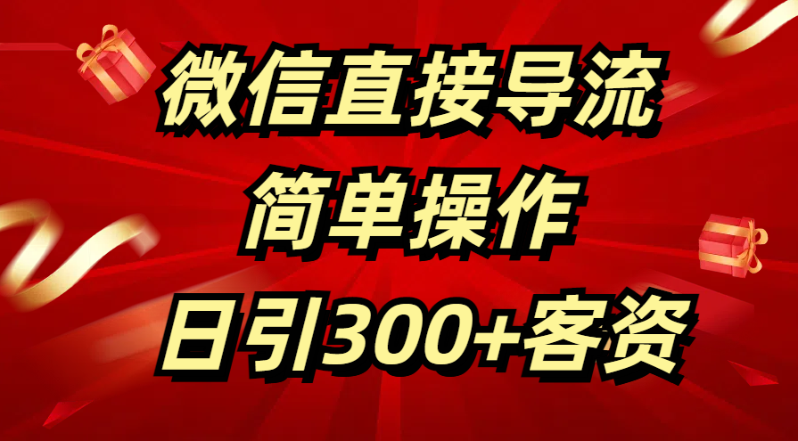 微信直接导流 简单操作 日引300+客资51轻创基地-网创项目资源站-副业创业项目-电脑手机搞钱项目-网赚项目51轻创基地