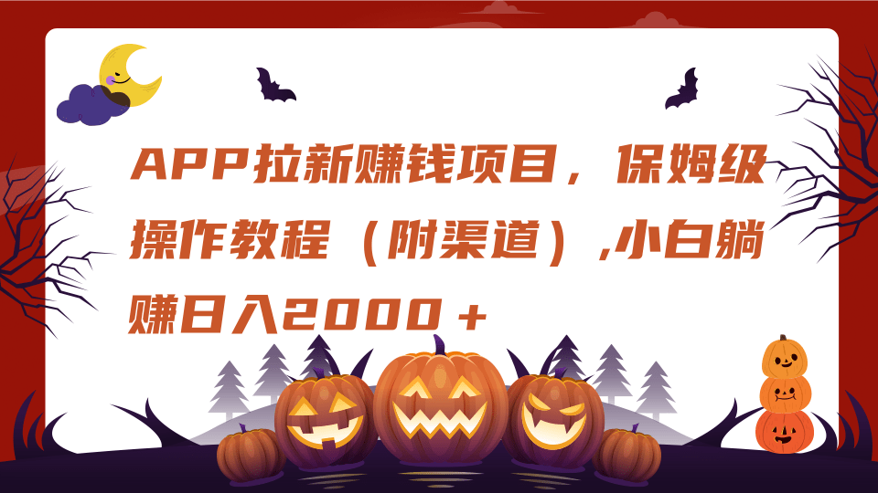 APP拉新赚钱项目，保姆级操作教程（附渠道）,小白躺赚日入2000＋51轻创基地-网创项目资源站-副业创业项目-电脑手机搞钱项目-网赚项目51轻创基地