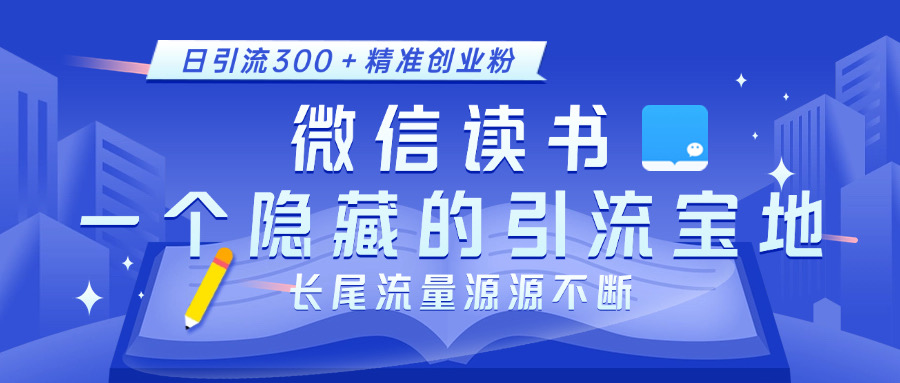微信读书，一个隐藏的引流宝地。不为人知的小众打法，日引流300＋精准创业粉，长尾流量源源不断51轻创基地-网创项目资源站-副业创业项目-电脑手机搞钱项目-网赚项目51轻创基地