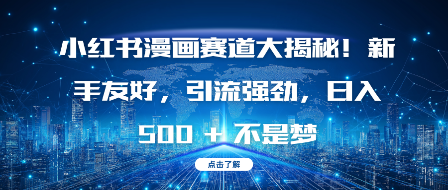 小红书漫画赛道大揭秘！新手友好，引流强劲，日入 500 + 不是梦51轻创基地-网创项目资源站-副业创业项目-电脑手机搞钱项目-网赚项目51轻创基地
