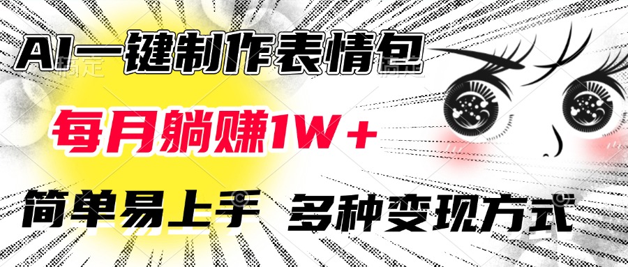 AI一键制作表情包，每月躺赚1W+，简单易上手，多种变现方式51轻创基地-网创项目资源站-副业创业项目-电脑手机搞钱项目-网赚项目51轻创基地