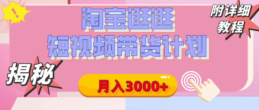 【揭秘】淘宝逛逛短视频带货计划，有人能月入3000+（附项目教程）51轻创基地-网创项目资源站-副业创业项目-电脑手机搞钱项目-网赚项目51轻创基地