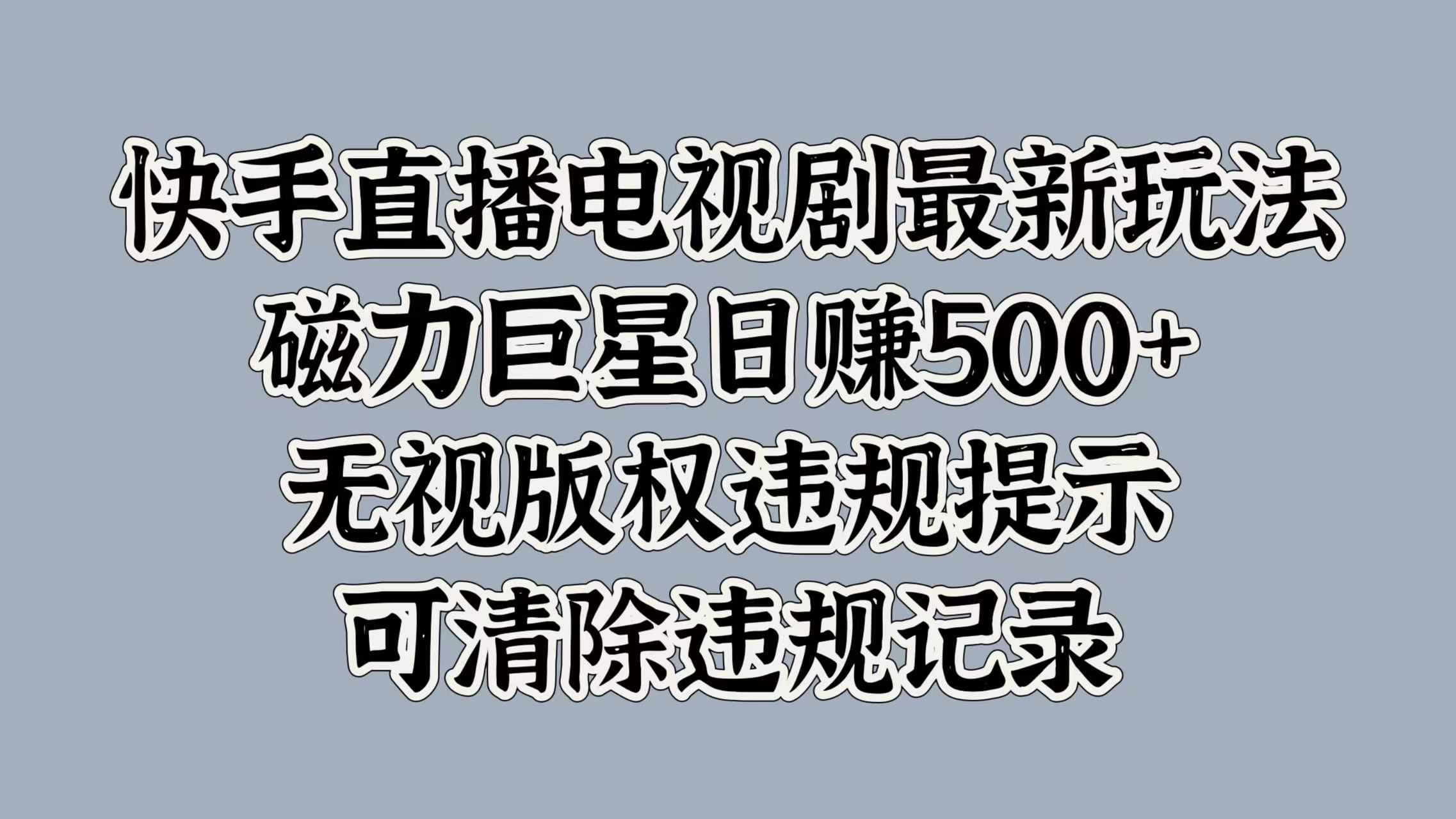 图片[1]51轻创基地-网创项目资源站-副业创业项目-电脑手机搞钱项目-网赚项目快手直播电视剧最新玩法，磁力巨星日赚500+，无视版权违规提示，可清除违规记录51轻创基地-网创项目资源站-副业创业项目-电脑手机搞钱项目-网赚项目51轻创基地