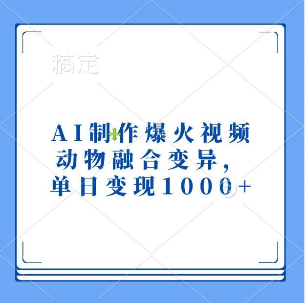 AI制作爆火视频，动物融合变异，单日变现1000+51轻创基地-网创项目资源站-副业创业项目-电脑手机搞钱项目-网赚项目51轻创基地