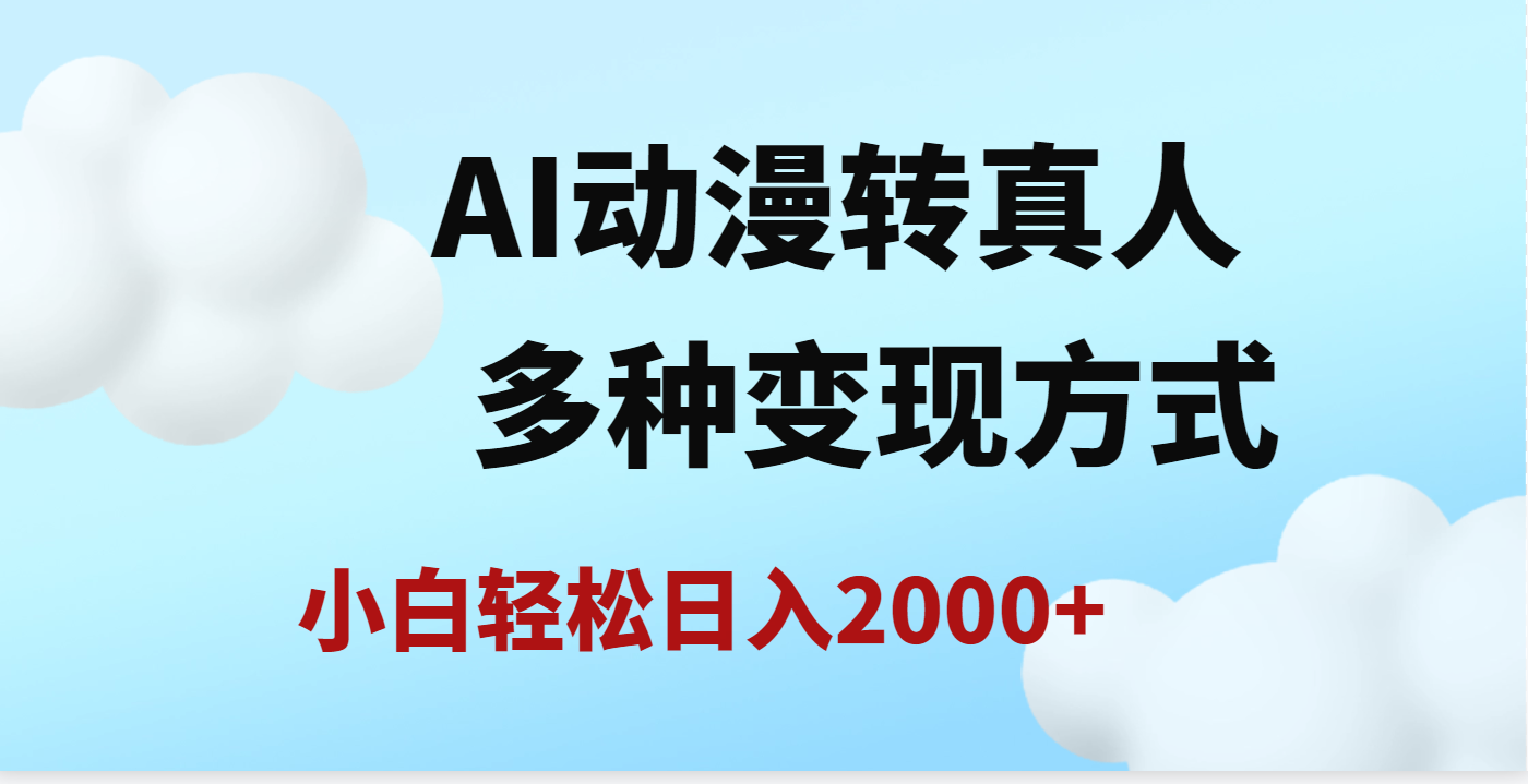 AI动漫转真人，一条视频点赞200w+，日入2000+，多种变现方式51轻创基地-网创项目资源站-副业创业项目-电脑手机搞钱项目-网赚项目51轻创基地