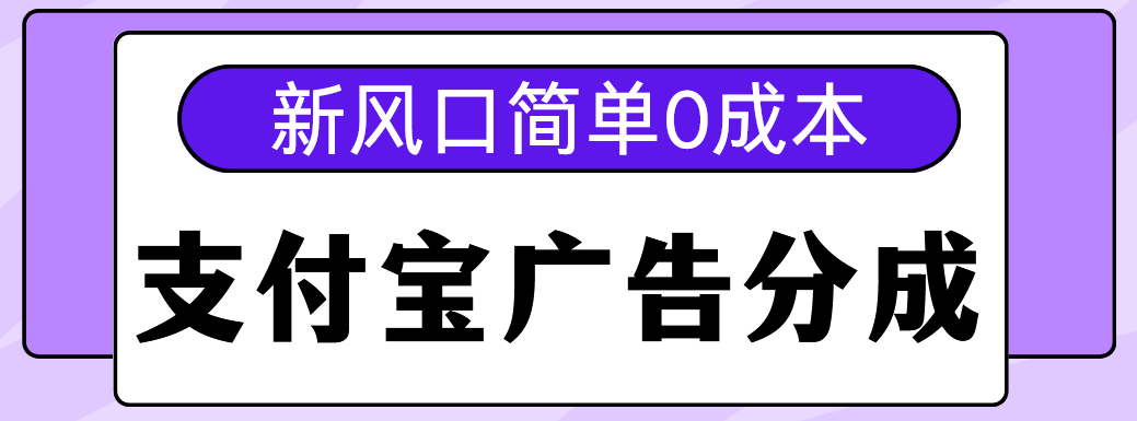 新风口支付宝广告分成计划，简单0成本，单号日入500+51轻创基地-网创项目资源站-副业创业项目-电脑手机搞钱项目-网赚项目51轻创基地