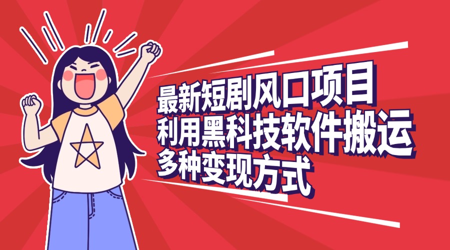 最新短剧风口项目，利用黑科技软件搬运，多种变现方式51轻创基地-网创项目资源站-副业创业项目-电脑手机搞钱项目-网赚项目51轻创基地