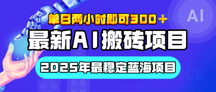 【最新AI搬砖项目】经测试2025年最稳定蓝海项目，执行力强先吃肉，单日两小时即可300+，多劳多得51轻创基地-网创项目资源站-副业创业项目-电脑手机搞钱项目-网赚项目51轻创基地