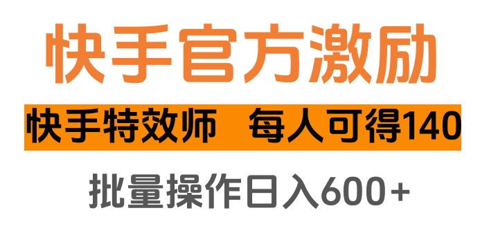 快手官方激励快手特效师，每人可得140，批量操作日入600+51轻创基地-网创项目资源站-副业创业项目-电脑手机搞钱项目-网赚项目51轻创基地
