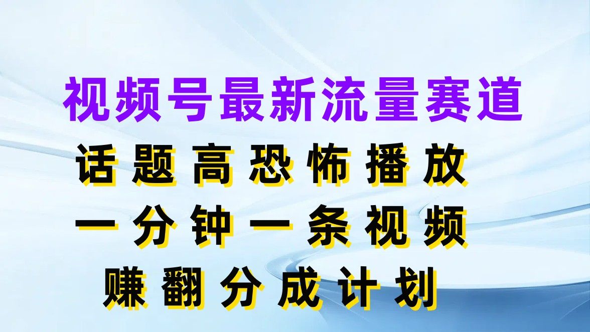 图片[1]51轻创基地-网创项目资源站-副业创业项目-电脑手机搞钱项目-网赚项目视频号最新流量赛道，话题高恐怖播放，一分钟一条视频赚翻分成计划51轻创基地-网创项目资源站-副业创业项目-电脑手机搞钱项目-网赚项目51轻创基地