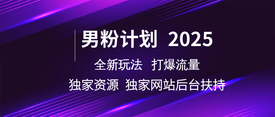 男粉计划2025全新玩法打爆流量 独家资源 独家网站 后台扶持51轻创基地-网创项目资源站-副业创业项目-电脑手机搞钱项目-网赚项目51轻创基地