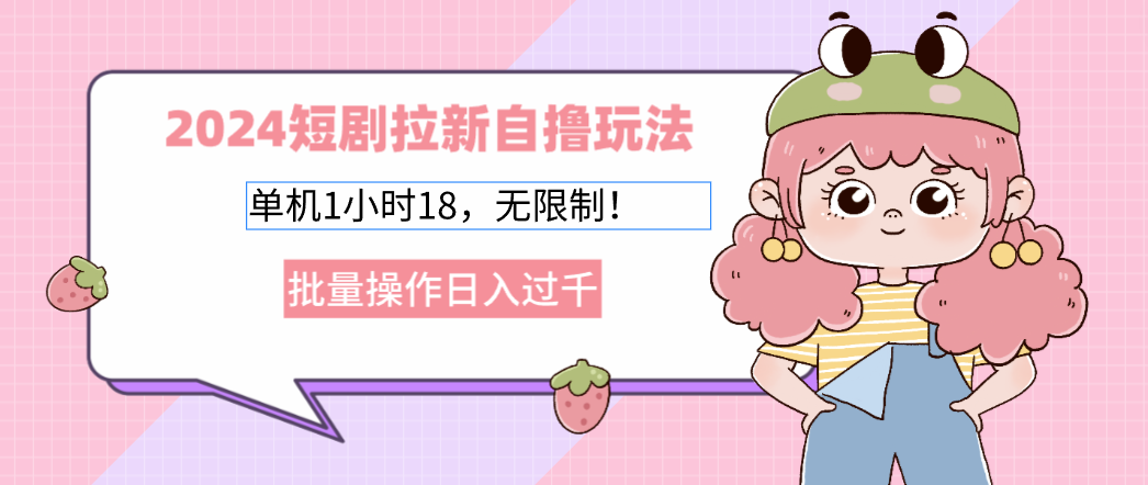 2025短剧拉新自撸玩法。单机1小时18，无限制，批量操作日入过千51轻创基地-网创项目资源站-副业创业项目-电脑手机搞钱项目-网赚项目51轻创基地