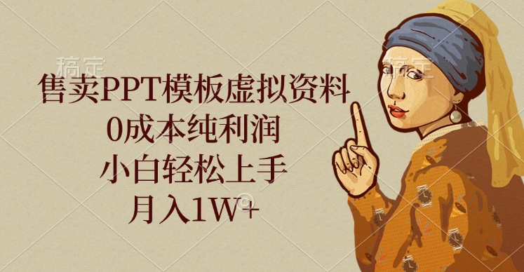 售卖PPT模板虚拟资料，0成本纯利润，小白轻松上手，月入1W+51轻创基地-网创项目资源站-副业创业项目-电脑手机搞钱项目-网赚项目51轻创基地