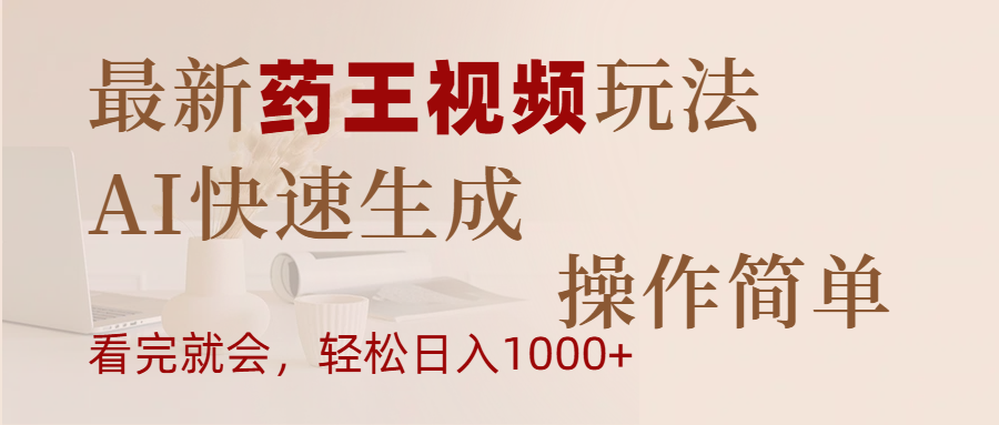 最新药王视频玩法，AI快速生成，操作简单，轻松日入1000+51轻创基地-网创项目资源站-副业创业项目-电脑手机搞钱项目-网赚项目51轻创基地