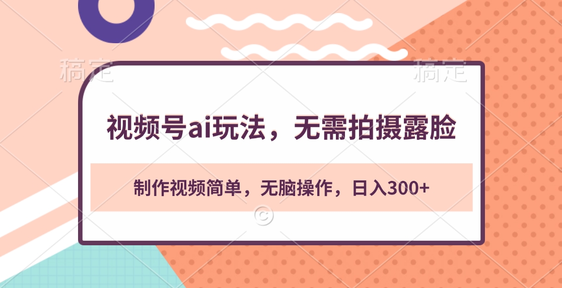 视频号ai玩法，无需拍摄露脸，制作视频简单，无脑操作，日入300+51轻创基地-网创项目资源站-副业创业项目-电脑手机搞钱项目-网赚项目51轻创基地