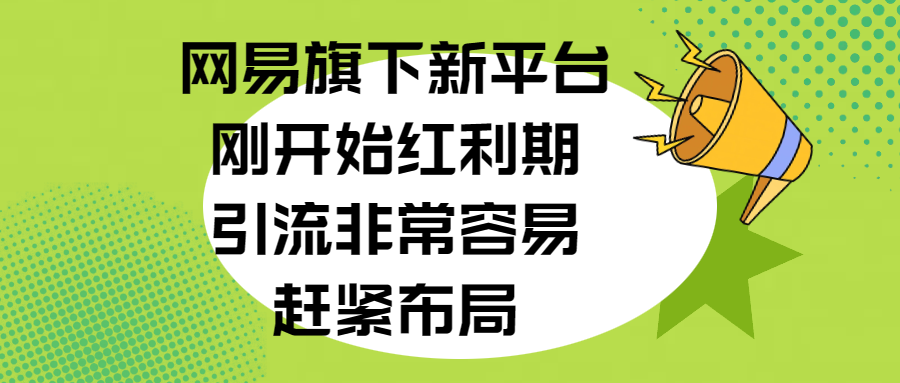 网易旗下新平台，刚开始红利期，引流非常容易，赶紧布局51轻创基地-网创项目资源站-副业创业项目-电脑手机搞钱项目-网赚项目51轻创基地