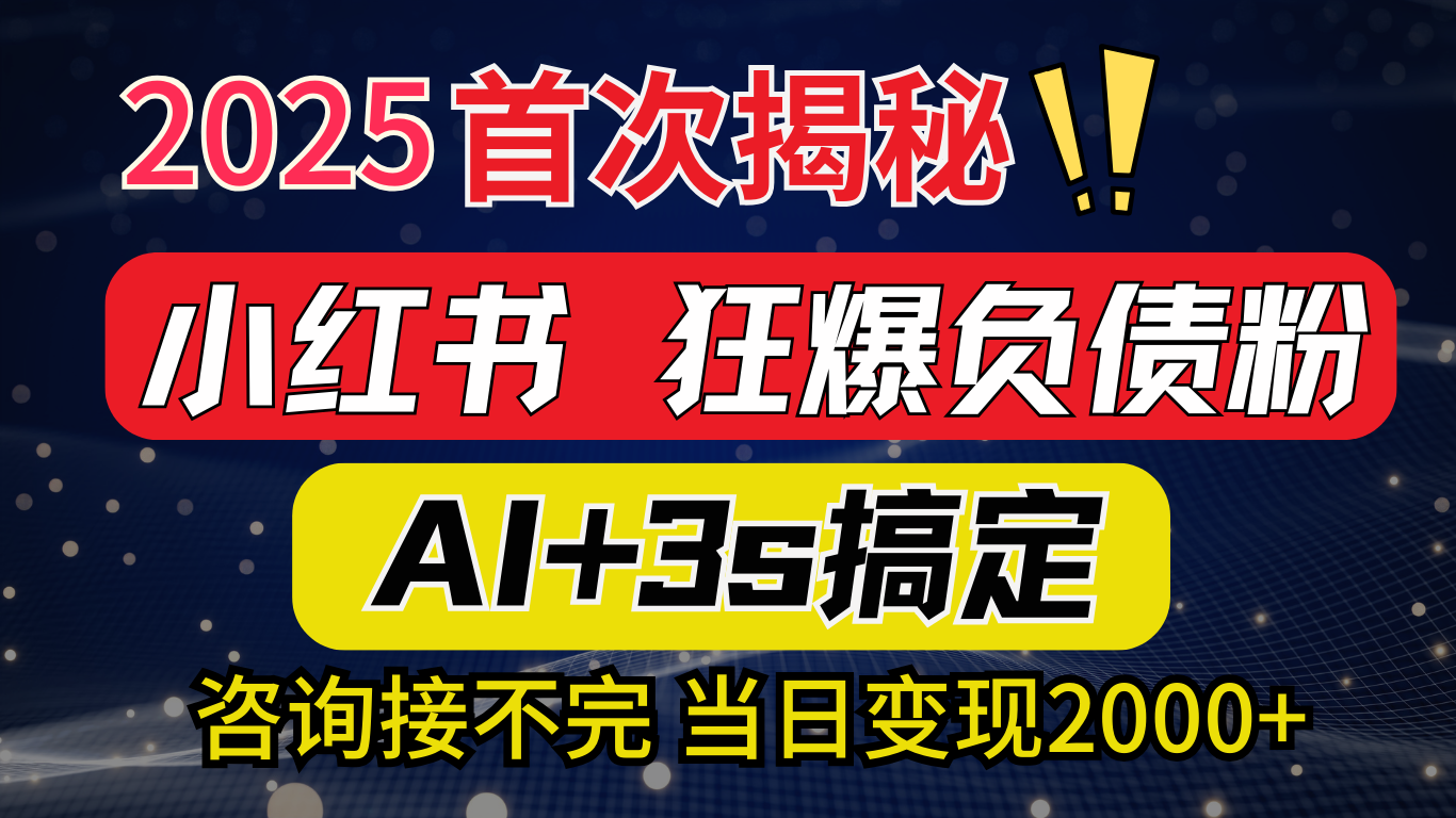 2025引流天花板：最新小红书狂暴负债粉思路，咨询接不断，当日入2000+51轻创基地-网创项目资源站-副业创业项目-电脑手机搞钱项目-网赚项目51轻创基地