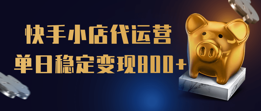 【快手小店代运营】限时托管计划，全程喂饭，单日稳定变现800＋51轻创基地-网创项目资源站-副业创业项目-电脑手机搞钱项目-网赚项目51轻创基地