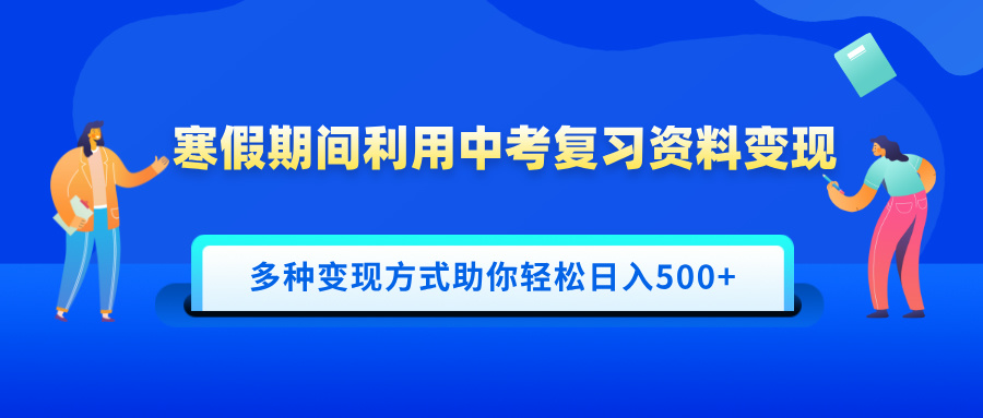 寒假期间利用中考复习资料变现，一部手机即可操作，多种变现方式助你轻松日入500+51轻创基地-网创项目资源站-副业创业项目-电脑手机搞钱项目-网赚项目51轻创基地