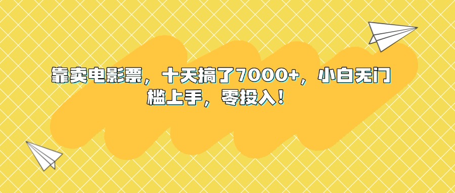靠卖电影票，十天搞了7000+，小白无门槛上手，零投入！51轻创基地-网创项目资源站-副业创业项目-电脑手机搞钱项目-网赚项目51轻创基地