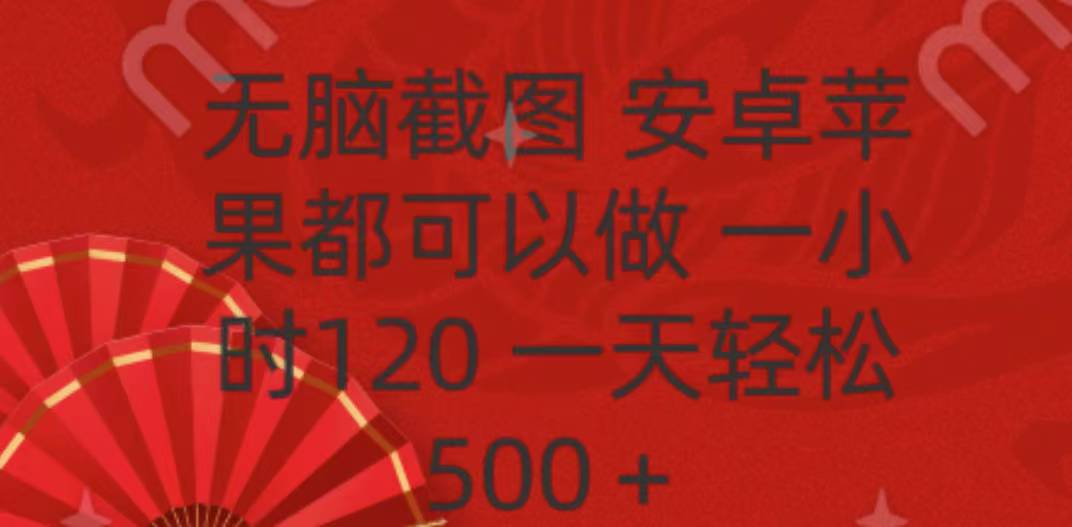 无脑截图，安卓苹果都可以做，一小时120，一天轻松500+51轻创基地-网创项目资源站-副业创业项目-电脑手机搞钱项目-网赚项目51轻创基地