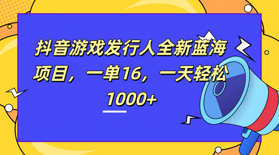 图片[1]51轻创基地-网创项目资源站-副业创业项目-电脑手机搞钱项目-网赚项目全新抖音游戏发行人蓝海项目，一单16，一天轻松1000+51轻创基地-网创项目资源站-副业创业项目-电脑手机搞钱项目-网赚项目51轻创基地