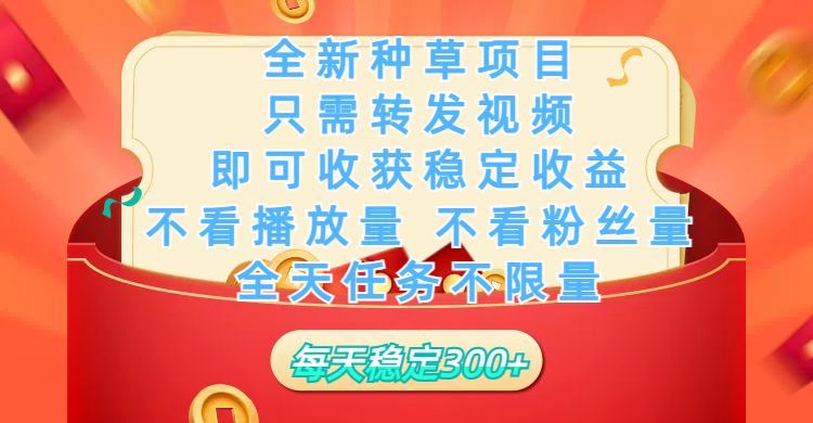 全新种草项目，只需每日转发视频，即可收获稳定收益，不看播放量、不看粉丝量、不看真实实名、全天随时做任务，一个任务2分钟完成，每天稳定300+51轻创基地-网创项目资源站-副业创业项目-电脑手机搞钱项目-网赚项目51轻创基地