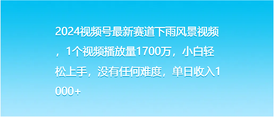图片[1]51轻创基地-网创项目资源站-副业创业项目-电脑手机搞钱项目-网赚项目2024视频号最新赛道下雨风景视频，1个视频播放量1700万，小白轻松上手，没有任何难度，单日收入1000+51轻创基地-网创项目资源站-副业创业项目-电脑手机搞钱项目-网赚项目51轻创基地