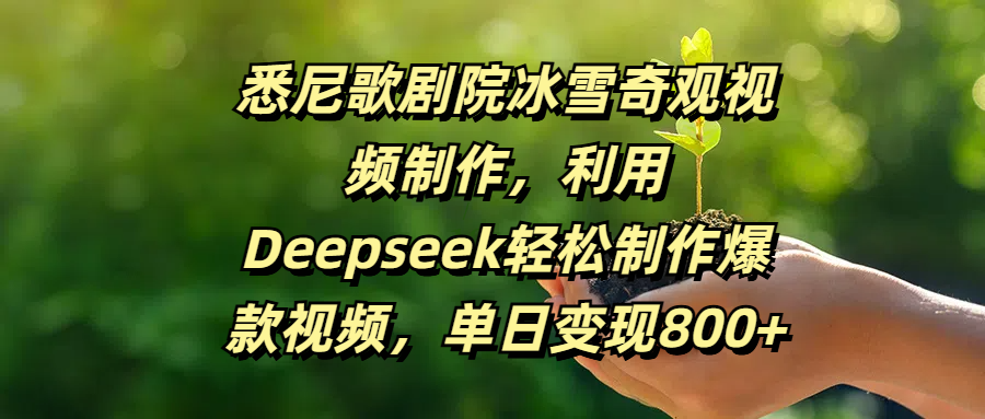 悉尼歌剧院冰雪奇观视频制作，利用Deepseek轻松制作爆款视频，单日变现800+51轻创基地-网创项目资源站-副业创业项目-电脑手机搞钱项目-网赚项目51轻创基地