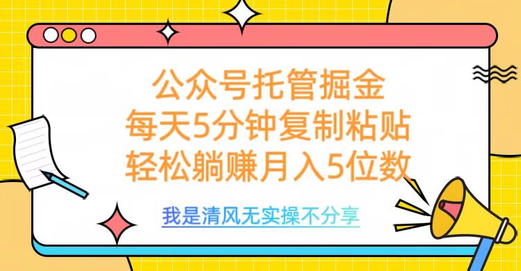 公众号托管掘金，每天5分钟复制粘贴，月入5位数51轻创基地-网创项目资源站-副业创业项目-电脑手机搞钱项目-网赚项目51轻创基地