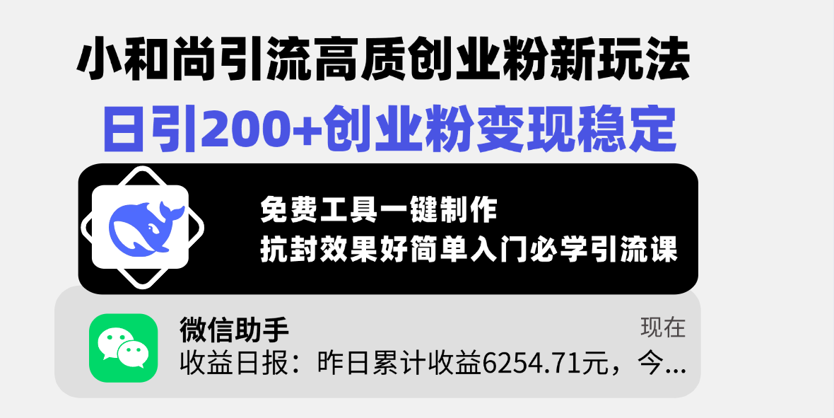 小和尚引流高质创业粉新玩法，日引200+创业粉变现稳定，免费工具一键制作，抗封效果好简单入门必学引流课51轻创基地-网创项目资源站-副业创业项目-电脑手机搞钱项目-网赚项目51轻创基地
