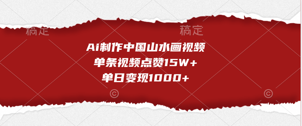 Ai制作中国山水画视频，单条视频点赞15W+，单日变现1000+51轻创基地-网创项目资源站-副业创业项目-电脑手机搞钱项目-网赚项目51轻创基地