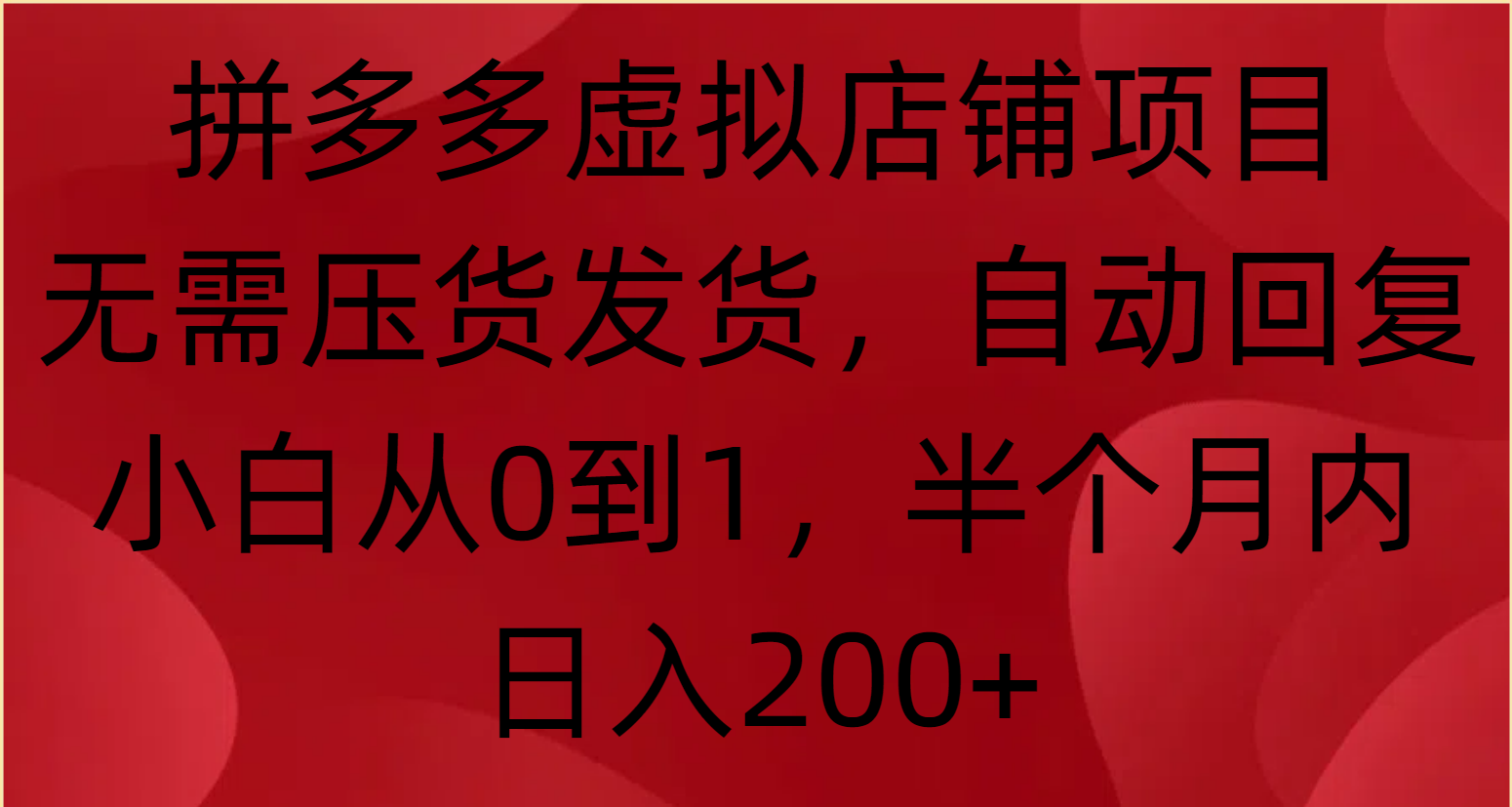 拼多多虚拟店铺项目，无需压货发货，自动回复，小白从0到1，半个月内日入200+51轻创基地-网创项目资源站-副业创业项目-电脑手机搞钱项目-网赚项目51轻创基地