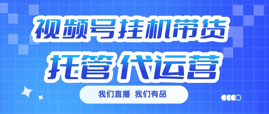 视频号挂机直播带货 全程托管代运营51轻创基地-网创项目资源站-副业创业项目-电脑手机搞钱项目-网赚项目51轻创基地