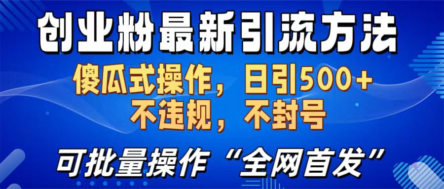 创业粉最新引流方法，日引500+ 傻瓜式操作，不封号，不违规，可批量操作（全网首发）51轻创基地-网创项目资源站-副业创业项目-电脑手机搞钱项目-网赚项目51轻创基地