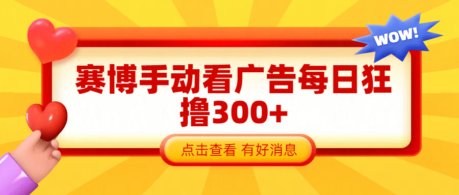 赛博看广告纯手动撸包每天300+51轻创基地-网创项目资源站-副业创业项目-电脑手机搞钱项目-网赚项目51轻创基地