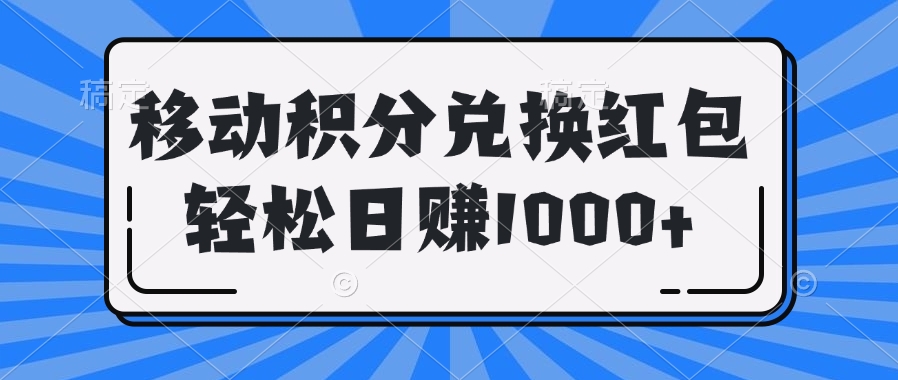 移动积分兑换红包轻松日赚1000+51轻创基地-网创项目资源站-副业创业项目-电脑手机搞钱项目-网赚项目51轻创基地