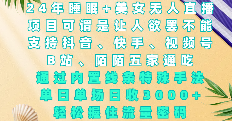 24年睡眠+美女无人直播，项目可谓是让人欲罢不能，支持抖音、快手、视频号、B站、陌陌五家通吃，通过内置线条特殊手法，单场日收3000+，轻松握住流量密码51轻创基地-网创项目资源站-副业创业项目-电脑手机搞钱项目-网赚项目51轻创基地