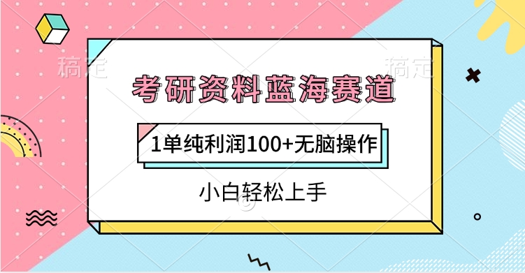 考研资料蓝海赛道，1单纯利润100+无脑操作，小白轻松上手51轻创基地-网创项目资源站-副业创业项目-电脑手机搞钱项目-网赚项目51轻创基地