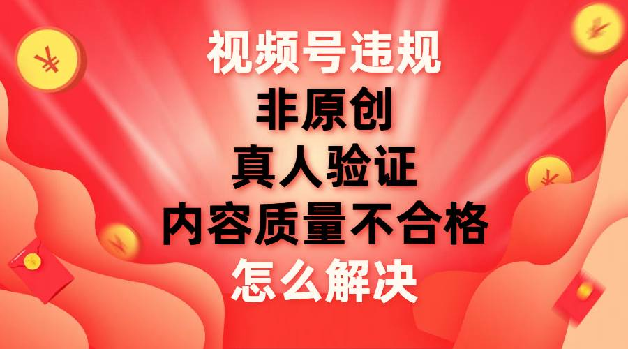 图片[1]51轻创基地-网创项目资源站-副业创业项目-电脑手机搞钱项目-网赚项目最新视频号【非原创，内容质量不合格，真人验证】违规怎么解决51轻创基地-网创项目资源站-副业创业项目-电脑手机搞钱项目-网赚项目51轻创基地