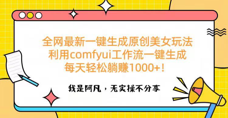 全网最新一键生成原创美女玩法 利用comfyui工作流一键生成每天轻松躺赚1000+！51轻创基地-网创项目资源站-副业创业项目-电脑手机搞钱项目-网赚项目51轻创基地