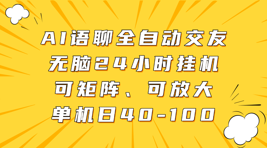 AI语聊全自动交友，无脑24小时挂机可矩阵、单机日40-100，可放大51轻创基地-网创项目资源站-副业创业项目-电脑手机搞钱项目-网赚项目51轻创基地