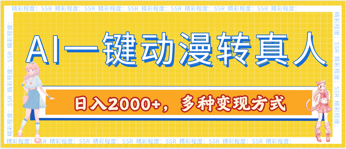 AI一键动漫转真人，一条视频点赞100w+，日入2000+，多种变现方式51轻创基地-网创项目资源站-副业创业项目-电脑手机搞钱项目-网赚项目51轻创基地