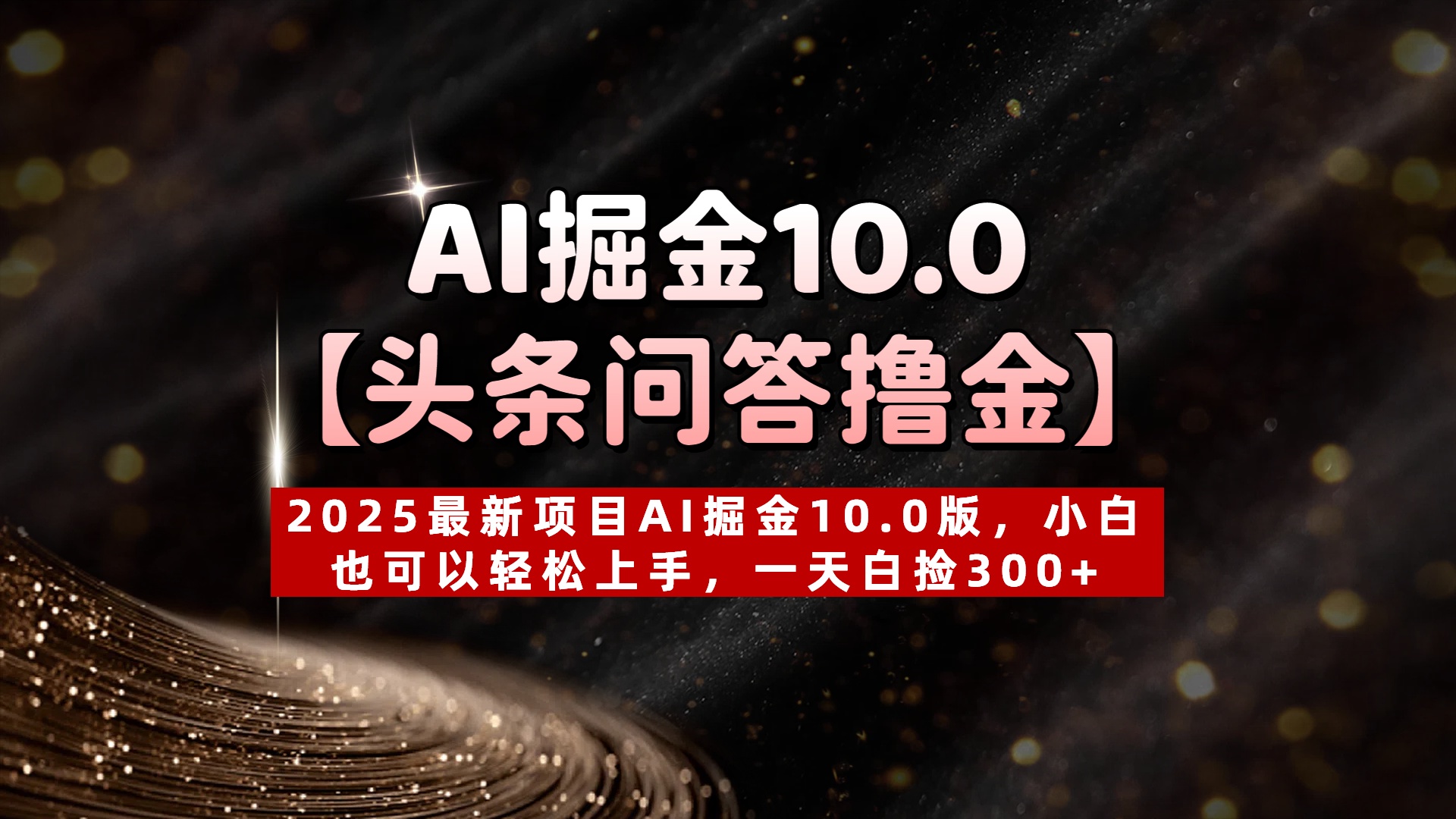 AI掘金10.0【头条问答撸金】2025最新项目AI掘金10.0版，小白也可以轻松上手，一天白捡300+51轻创基地-网创项目资源站-副业创业项目-电脑手机搞钱项目-网赚项目51轻创基地