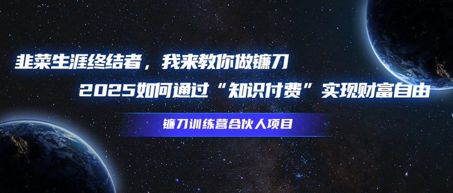 韭菜生涯终结者，我来教你做镰刀，2025如何通过“知识付费”实现财富自由51轻创基地-网创项目资源站-副业创业项目-电脑手机搞钱项目-网赚项目51轻创基地